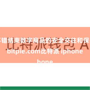 不错结束数字商品的安全交往和保护bitpie.com比特派 iphone