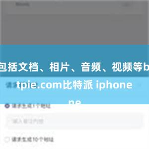 包括文档、相片、音频、视频等bitpie.com比特派 ip