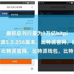 据称总刊行量为1万亿bitpie.com比特派5.0.056版本，比特派官网，比特派钱包，比特派下载