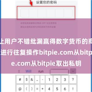 让用户不错纰漏赢得数字货币的商场行情和进行往复操作bitpie.com从bitpie取出私钥