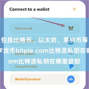 包括比特币、以太坊、莱特币等热点数字货币bitpie.com