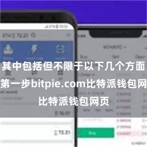 其中包括但不限于以下几个方面：第一步bitpie.com比特派钱包网页